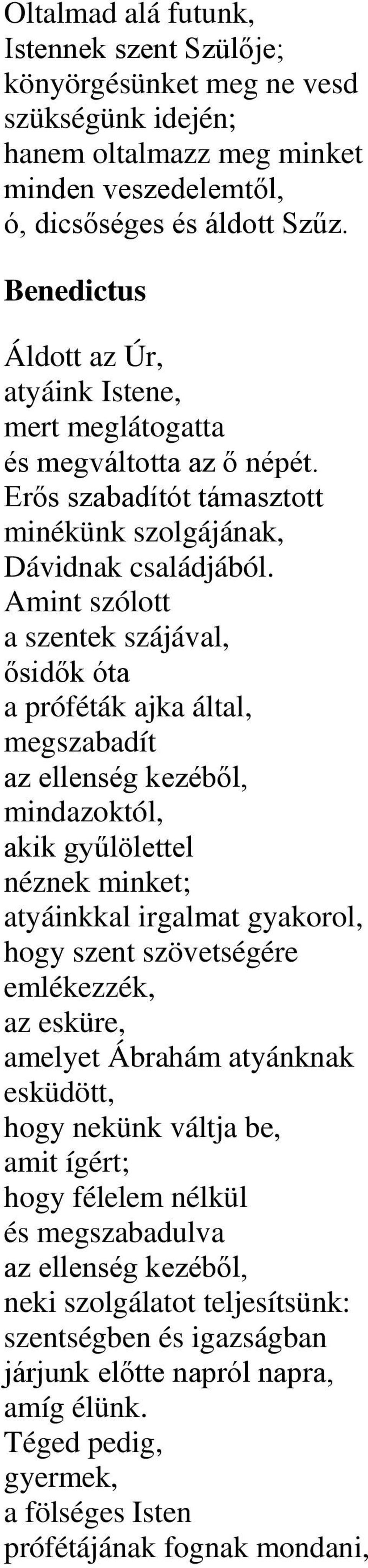 Amint szólott a szentek szájával, ősidők óta a próféták ajka által, megszabadít az ellenség kezéből, mindazoktól, akik gyűlölettel néznek minket; atyáinkkal irgalmat gyakorol, hogy szent szövetségére