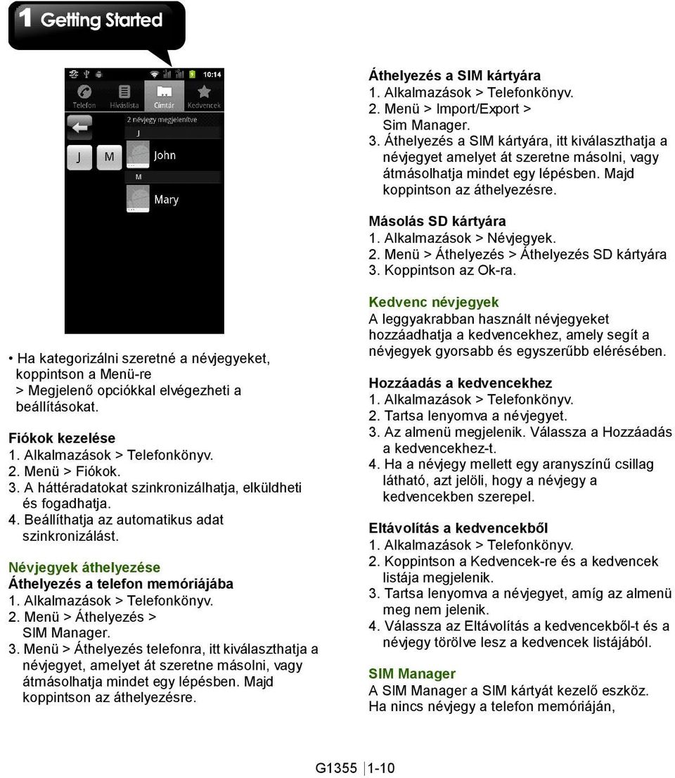 Alkalmazások > Névjegyek. 2. Menü > Áthelyezés > Áthelyezés SD kártyára 3. Koppintson az Ok-ra.