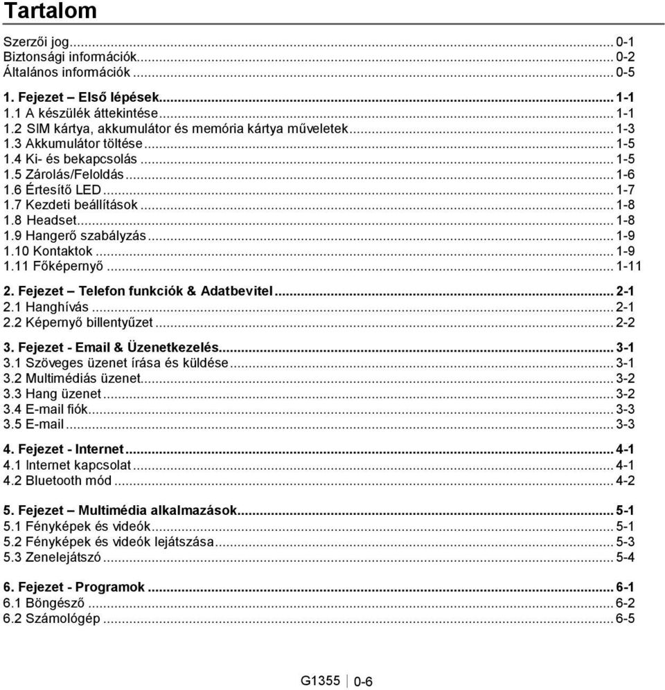 10 Kontaktok... 1-9 1.11 Főképernyő... 1-11 2. Fejezet Telefon funkciók & Adatbevitel... 2-1 2.1 Hanghívás... 2-1 2.2 Képernyő billentyűzet... 2-2 3. Fejezet - Email & Üzenetkezelés... 3-1 3.