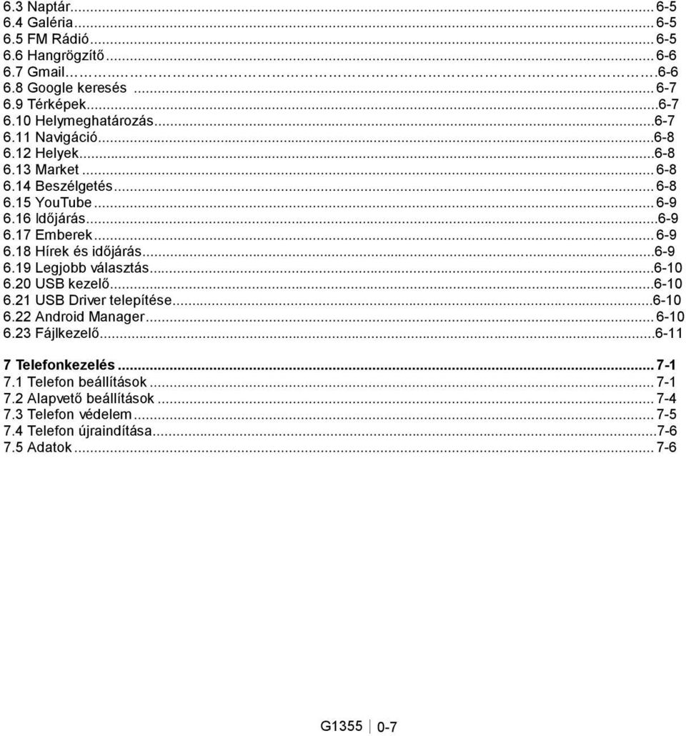 ..6-9 6.19 Legjobb választás...6-10 6.20 USB kezelő...6-10 6.21 USB Driver telepítése...6-10 6.22 Android Manager... 6-10 6.23 Fájlkezelő...6-11 7 Telefonkezelés.