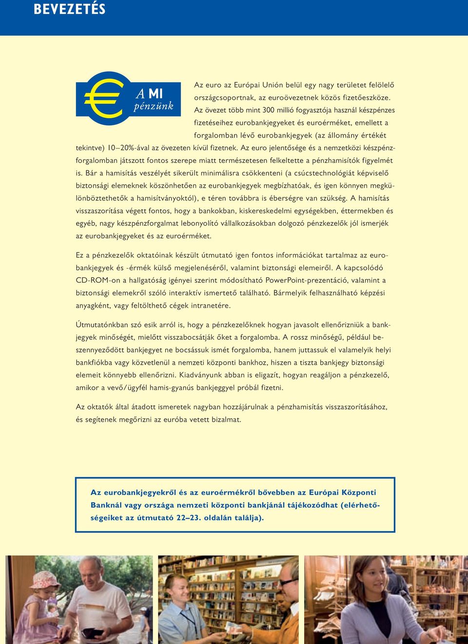 övezeten kívül fizetnek. Az euro jelentősége és a nemzetközi készpénzforgalomban játszott fontos szerepe miatt természetesen felkeltette a pénzhamisítók figyelmét is.