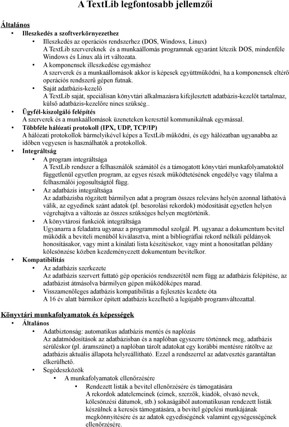 A komponensek illeszkedése egymáshoz A szerverek és a munkaállomások akkor is képesek együttműködni, ha a komponensek eltérő operációs rendszerű gépen futnak.