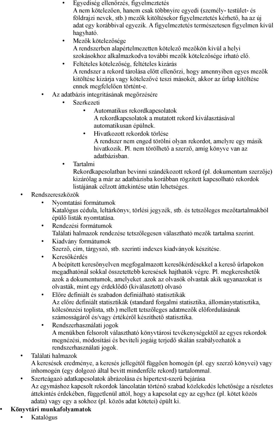 Mezők kötelezősége A rendszerben alapértelmezetten kötelező mezőkön kívül a helyi szokásokhoz alkalmazkodva további mezők kötelezősége írható elő.