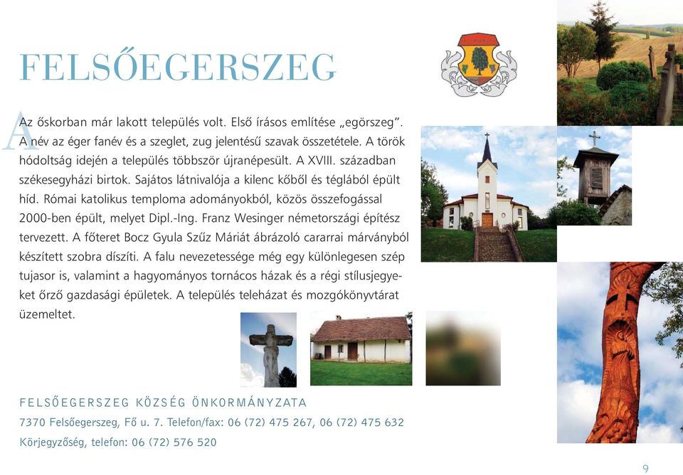 Római katolikus temploma adományokból, közös összefogással 2000-ben épült, melyet Dipl.-Ing. Franz Wesinger németországi építész tervezett.