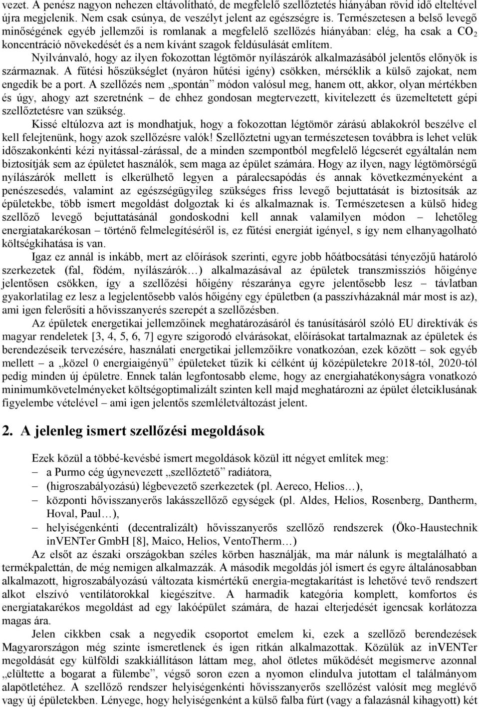 Nyilvánvaló, hogy az ilyen fokozottan légtömör nyílászárók alkalmazásából jelentős előnyök is származnak.