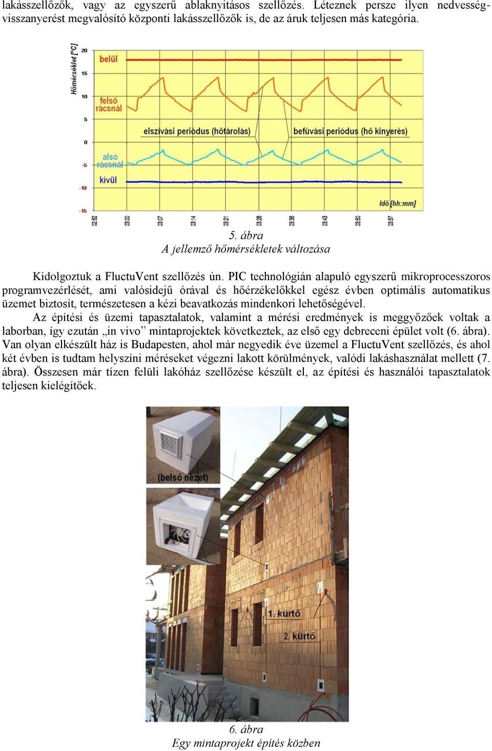 PIC technológián alapuló egyszerű mikroprocesszoros programvezérlését, ami valósidejű órával és hőérzékelőkkel egész évben optimális automatikus üzemet biztosít, természetesen a kézi beavatkozás