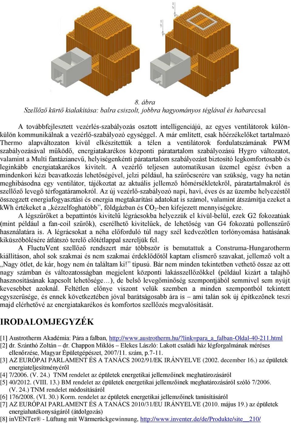 A már említett, csak hőérzékelőket tartalmazó Thermo alapváltozaton kívül elkészítettük a télen a ventilátorok fordulatszámának PWM szabályozásával működő, energiatakarékos központi páratartalom