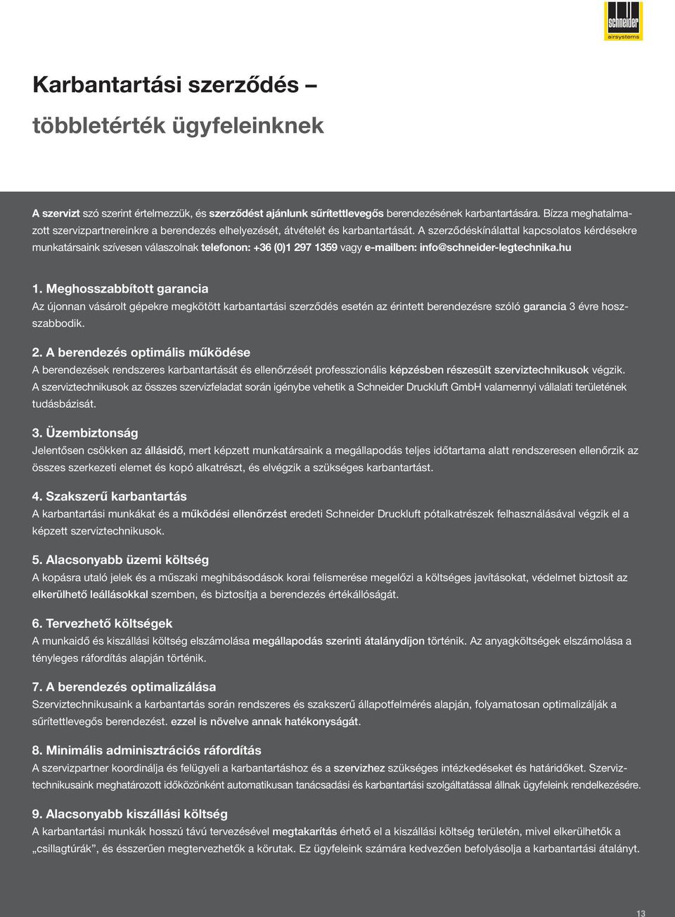 A szerződéskínálattal kapcsolatos kérdésekre munkatársaink szívesen válaszolnak telefonon: +36 (0)1 297 1359 vagy e-mailben: info@schneider-legtechnika.hu 1.