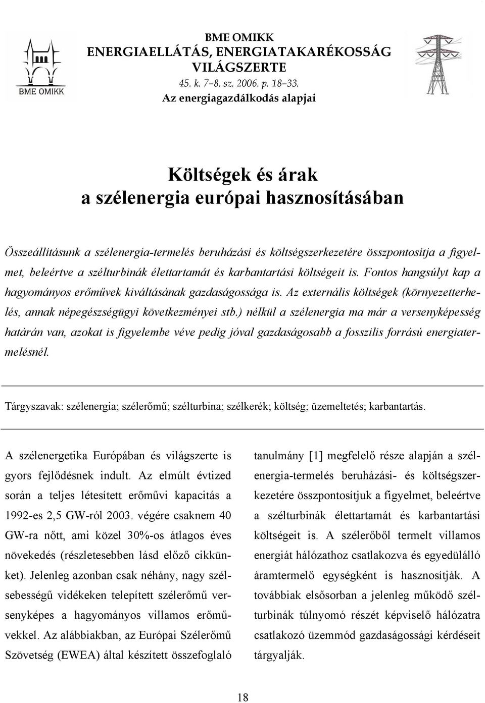 szélturbinák élettartamát és karbantartási költségeit is. Fontos hangsúlyt kap a hagyományos erőművek kiváltásának gazdaságossága is.