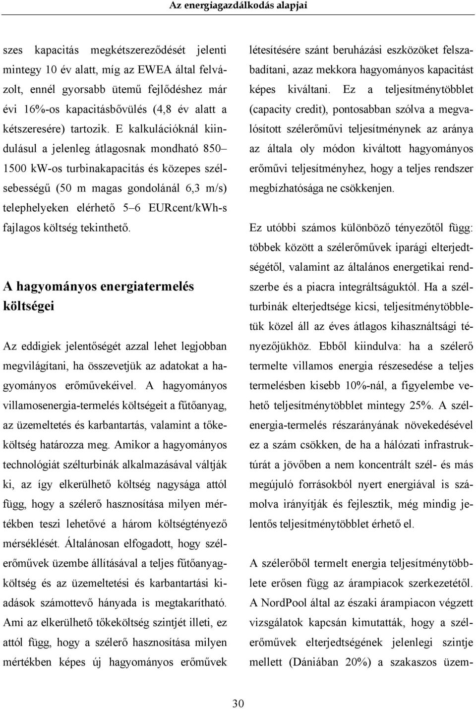 költség tekinthető. A hagyományos energiatermelés költségei Az eddigiek jelentőségét azzal lehet legjobban megvilágítani, ha összevetjük az adatokat a hagyományos erőművekéivel.