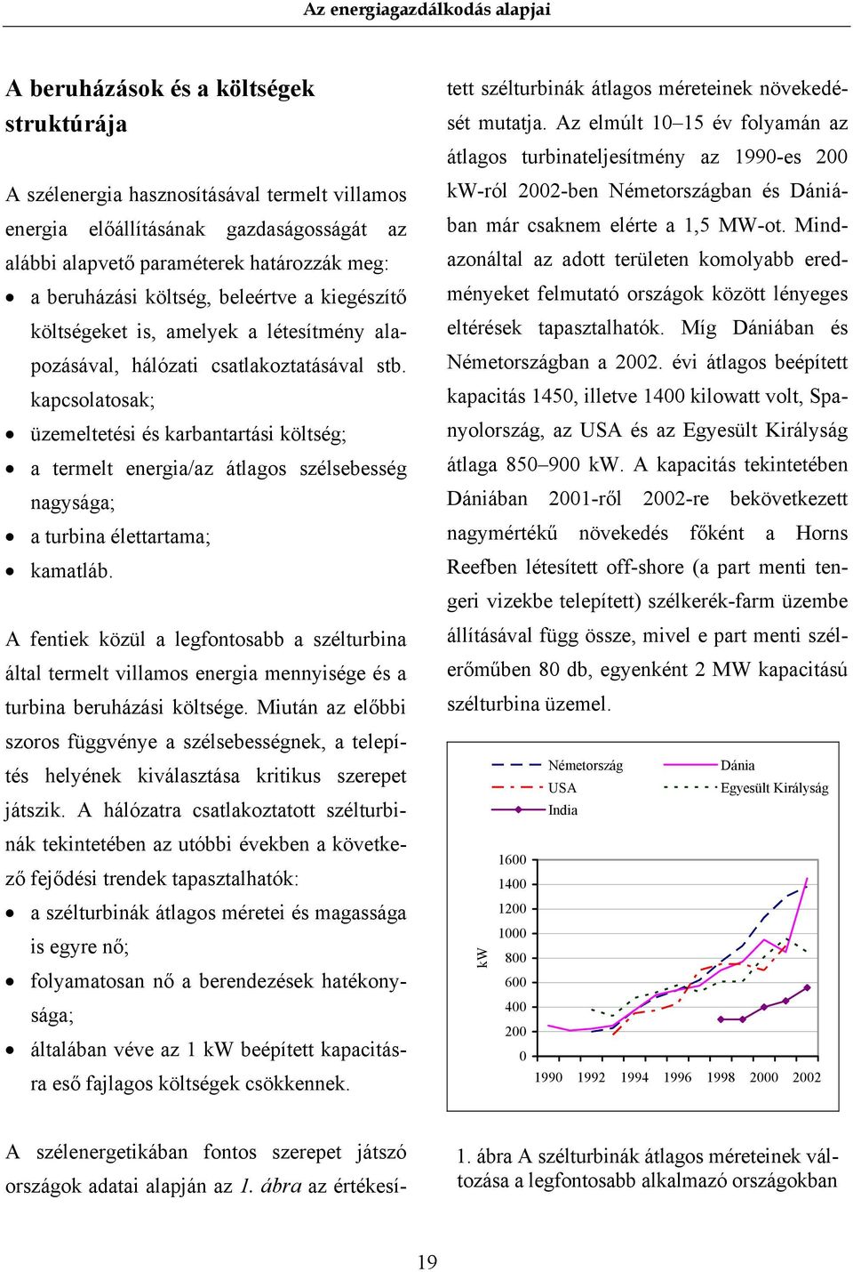 kapcsolatosak; üzemeltetési és karbantartási költség; a termelt energia/az átlagos szélsebesség nagysága; a turbina élettartama; kamatláb.