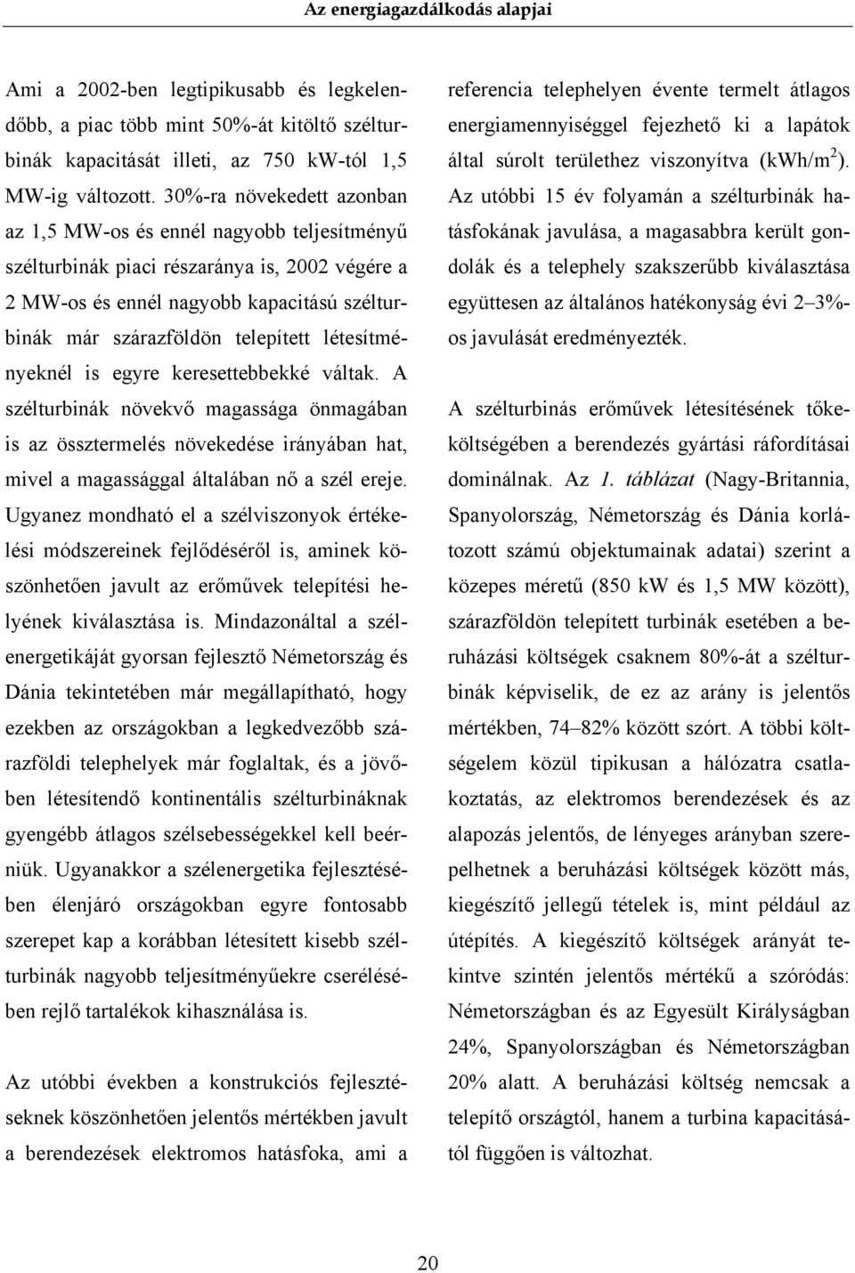 létesítményeknél is egyre keresettebbekké váltak. A szélturbinák növekvő magassága önmagában is az össztermelés növekedése irányában hat, mivel a magassággal általában nő a szél ereje.