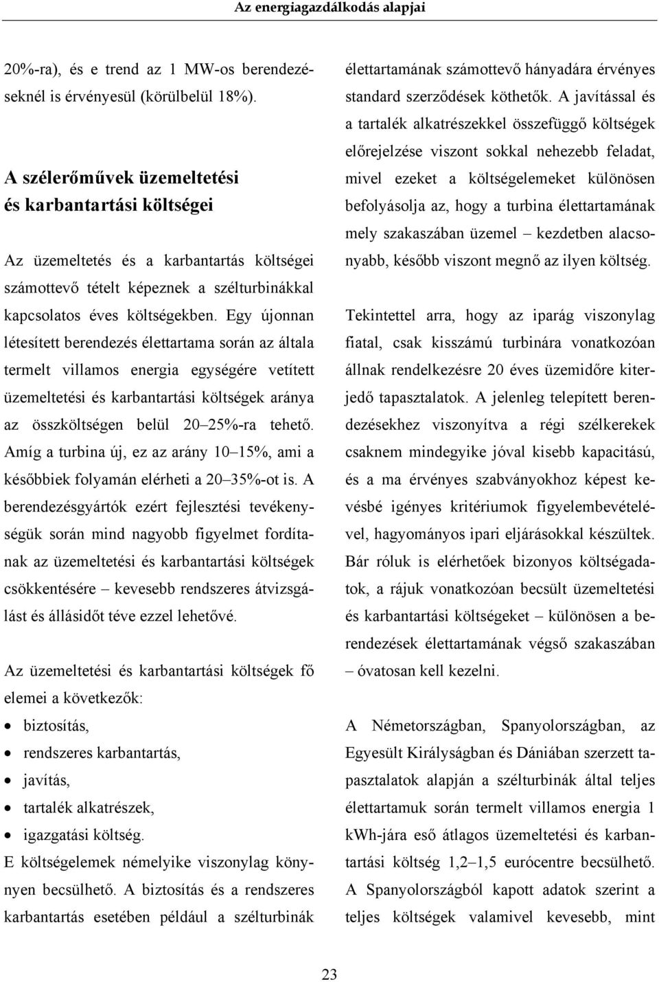 Egy újonnan létesített berendezés élettartama során az általa termelt villamos energia egységére vetített üzemeltetési és karbantartási költségek aránya az összköltségen belül 20 25%-ra tehető.