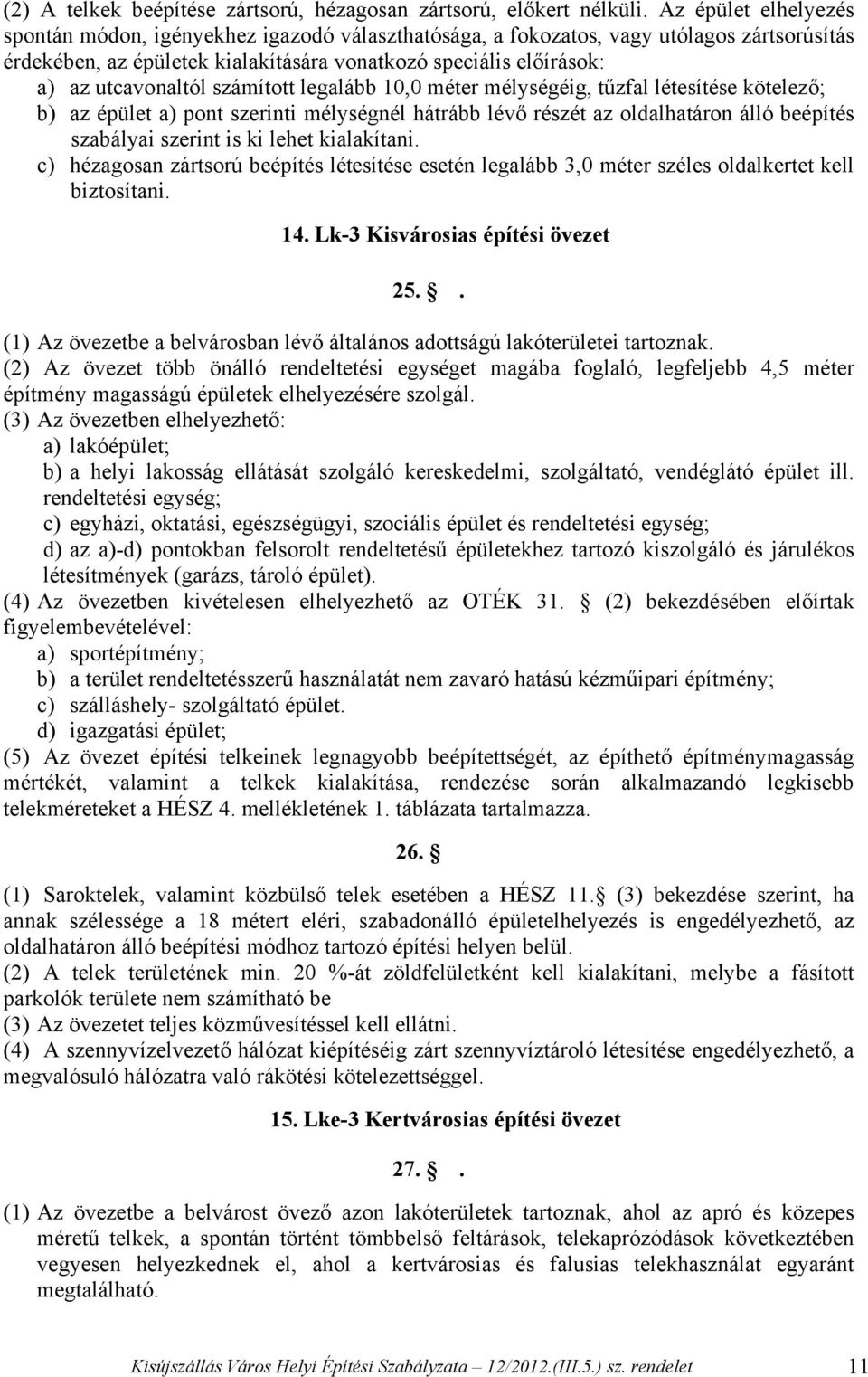 számított legalább 10,0 méter mélységéig, tűzfal létesítése kötelező; b) az épület a) pont szerinti mélységnél hátrább lévő részét az oldalhatáron álló beépítés szabályai szerint is ki lehet