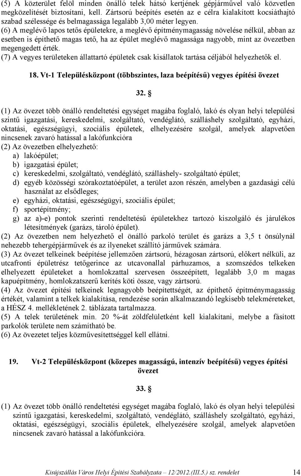 (6) A meglévő lapos tetős épületekre, a meglévő építménymagasság növelése nélkül, abban az esetben is építhető magas tető, ha az épület meglévő magassága nagyobb, mint az övezetben megengedett érték.