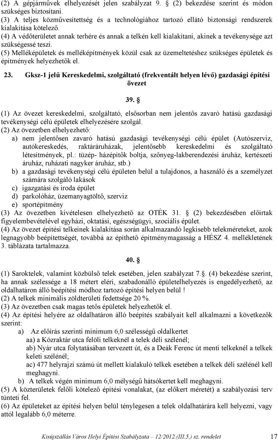 (4) A védőterületet annak terhére és annak a telkén kell kialakítani, akinek a tevékenysége azt szükségessé teszi.