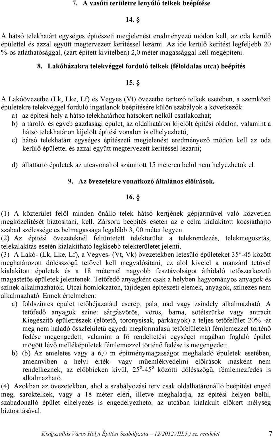 A Lakóövezetbe (Lk, Lke, Lf) és Vegyes (Vt) övezetbe tartozó telkek esetében, a szemközti épületekre telekvéggel forduló ingatlanok beépítésére külön szabályok a következők: a) az építési hely a