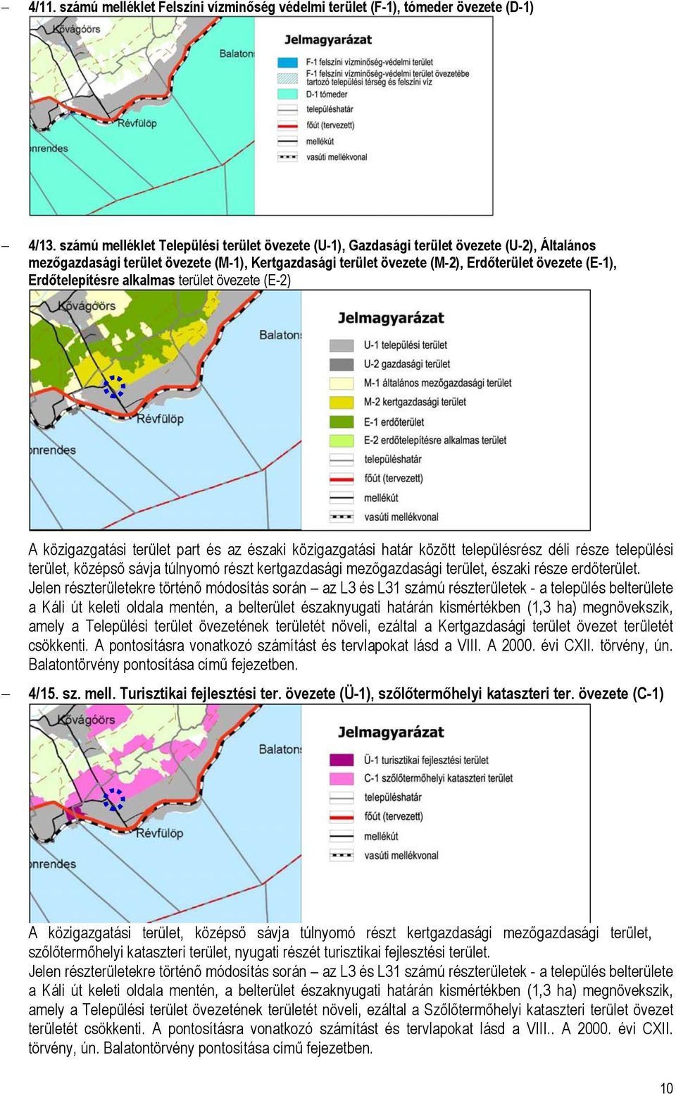 Erdőtelepítésre alkalmas terület övezete (E-2) A közigazgatási terület part és az északi közigazgatási határ között településrész déli része települési terület, középső sávja túlnyomó részt