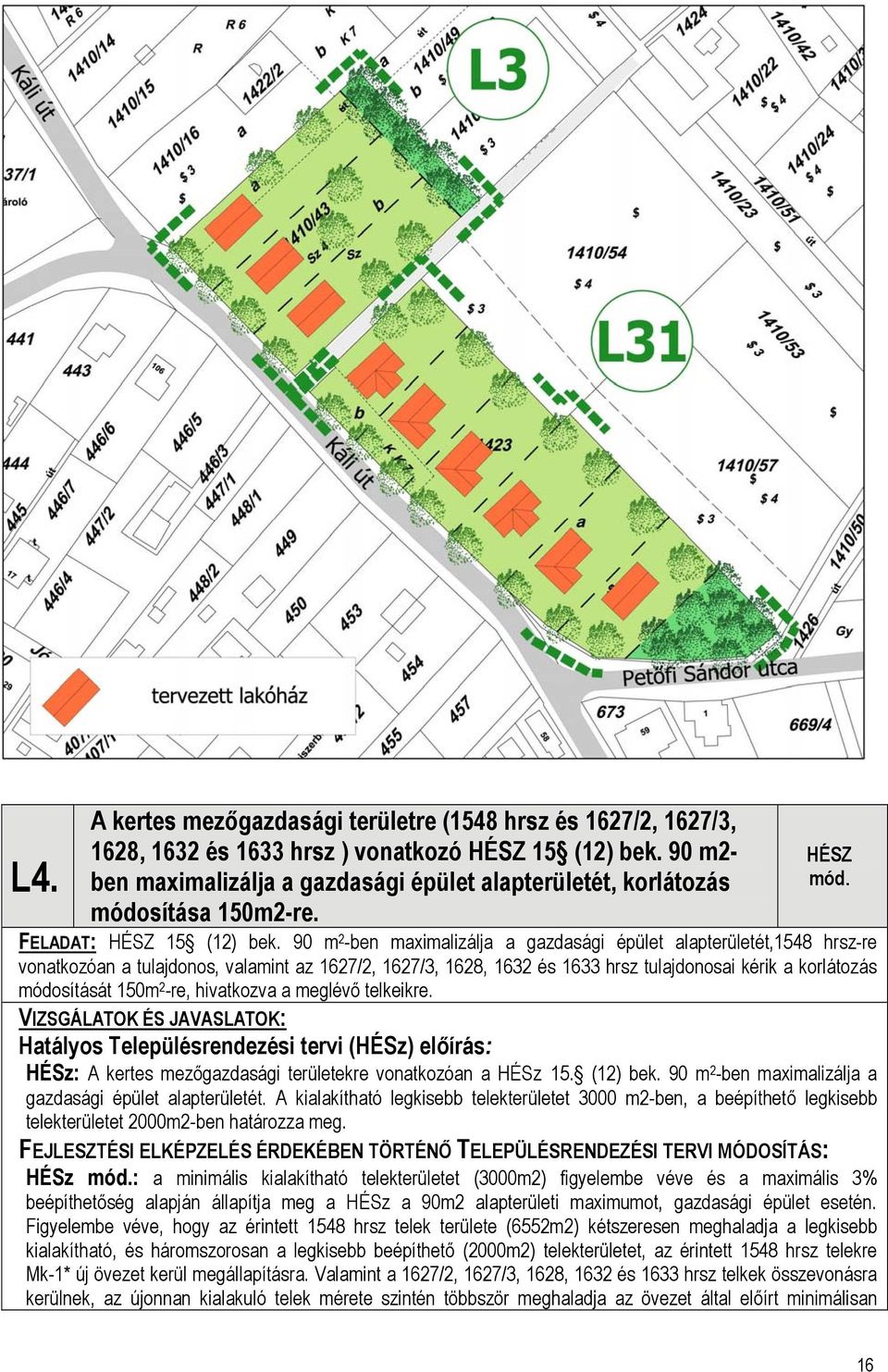 90 m 2 -ben maximalizálja a gazdasági épület alapterületét,1548 hrsz-re vonatkozóan a tulajdonos, valamint az 1627/2, 1627/3, 1628, 1632 és 1633 hrsz tulajdonosai kérik a korlátozás módosítását 150m