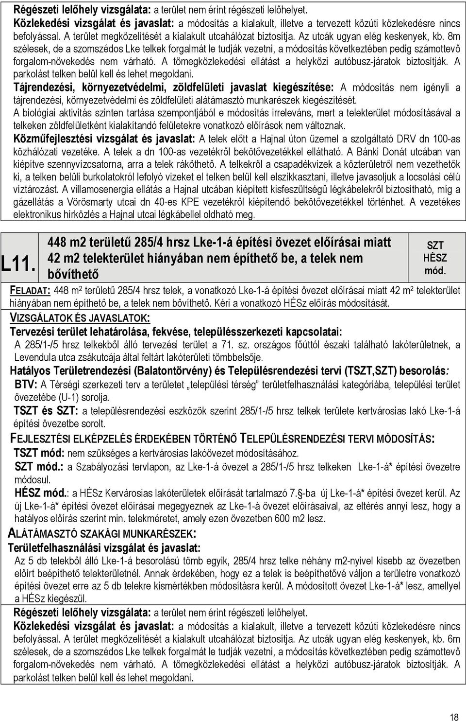 8m szélesek, de a szomszédos Lke telkek forgalmát le tudják vezetni, a módosítás következtében pedig számottevő forgalom-növekedés nem várható.