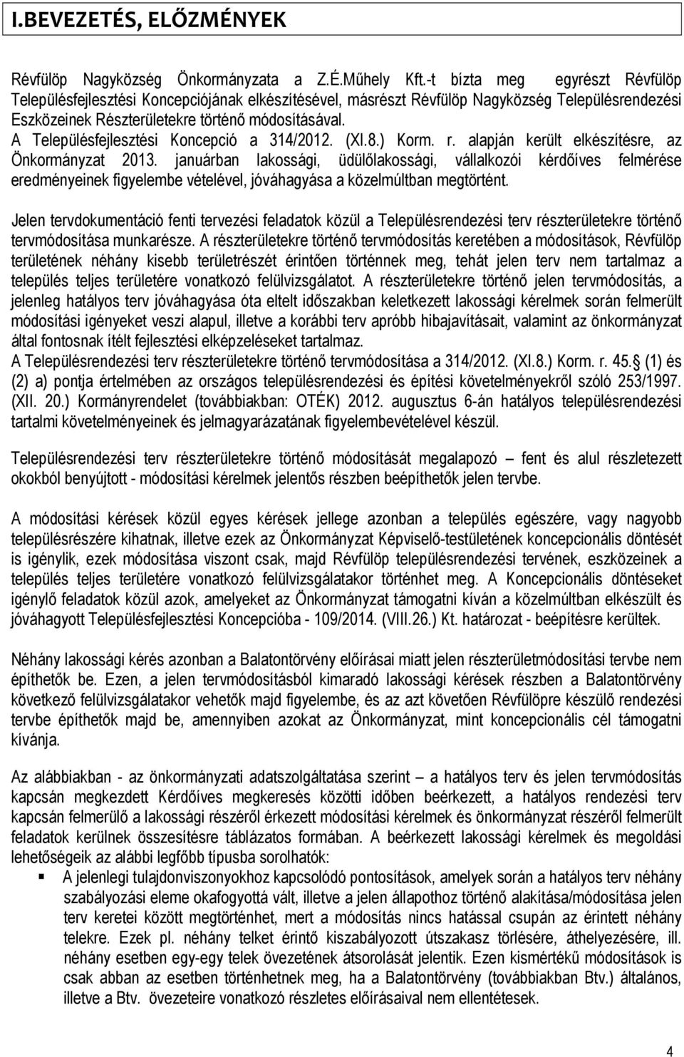 A Településfejlesztési Koncepció a 314/2012. (XI.8.) Korm. r. alapján került elkészítésre, az Önkormányzat 2013.