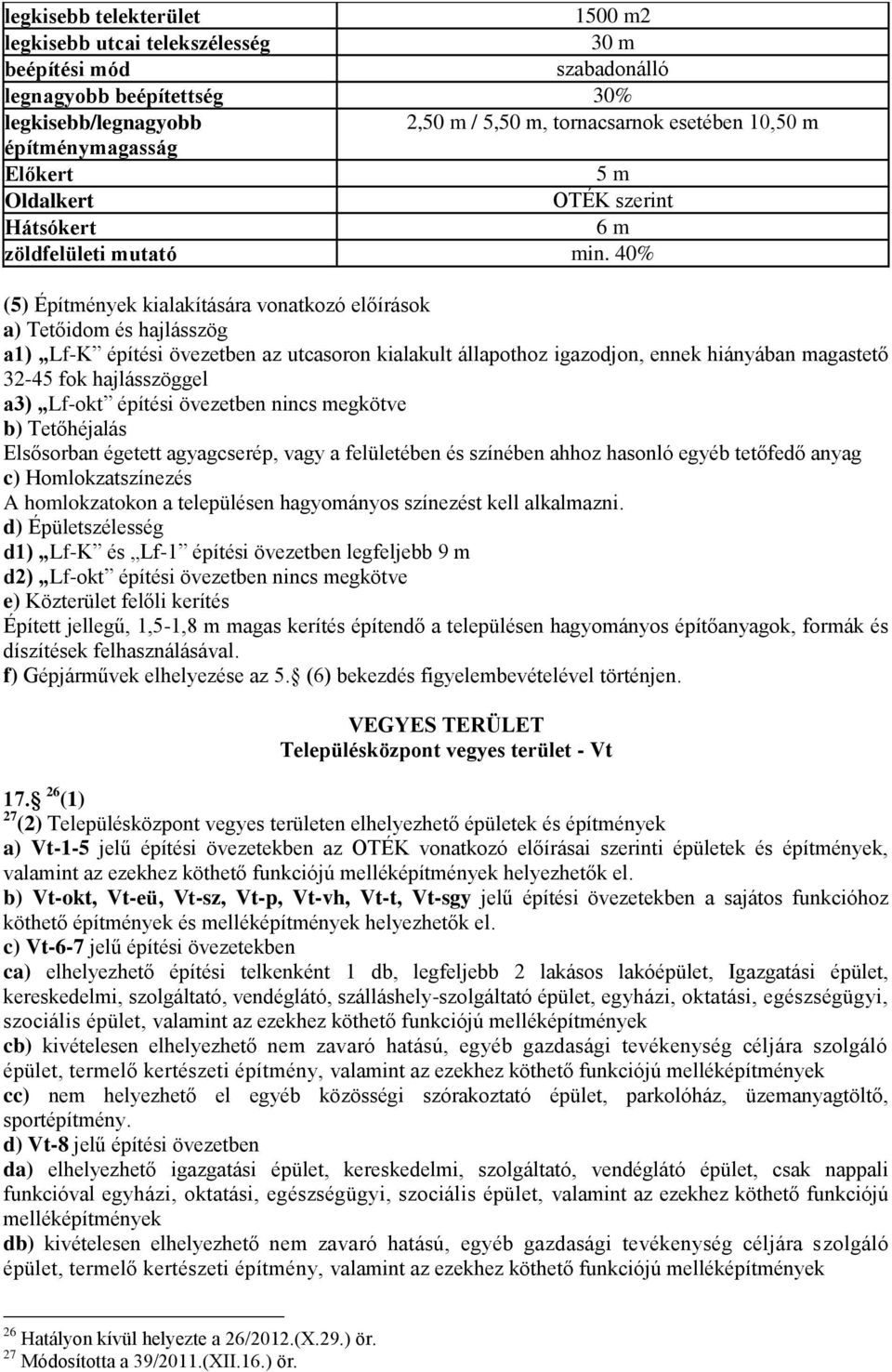 hajlásszöggel a3) Lf-okt építési övezetben nincs megkötve b) Tetőhéjalás Elsősorban égetett agyagcserép, vagy a felületében és színében ahhoz hasonló egyéb tetőfedő anyag c) Homlokzatszínezés A