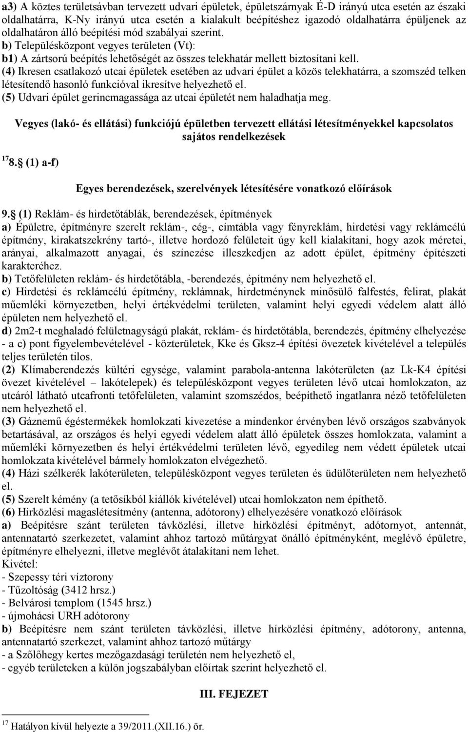 (4) Ikresen csatlakozó utcai épületek esetében az udvari épület a közös telekhatárra, a szomszéd telken létesítendő hasonló funkcióval ikresítve helyezhető el.