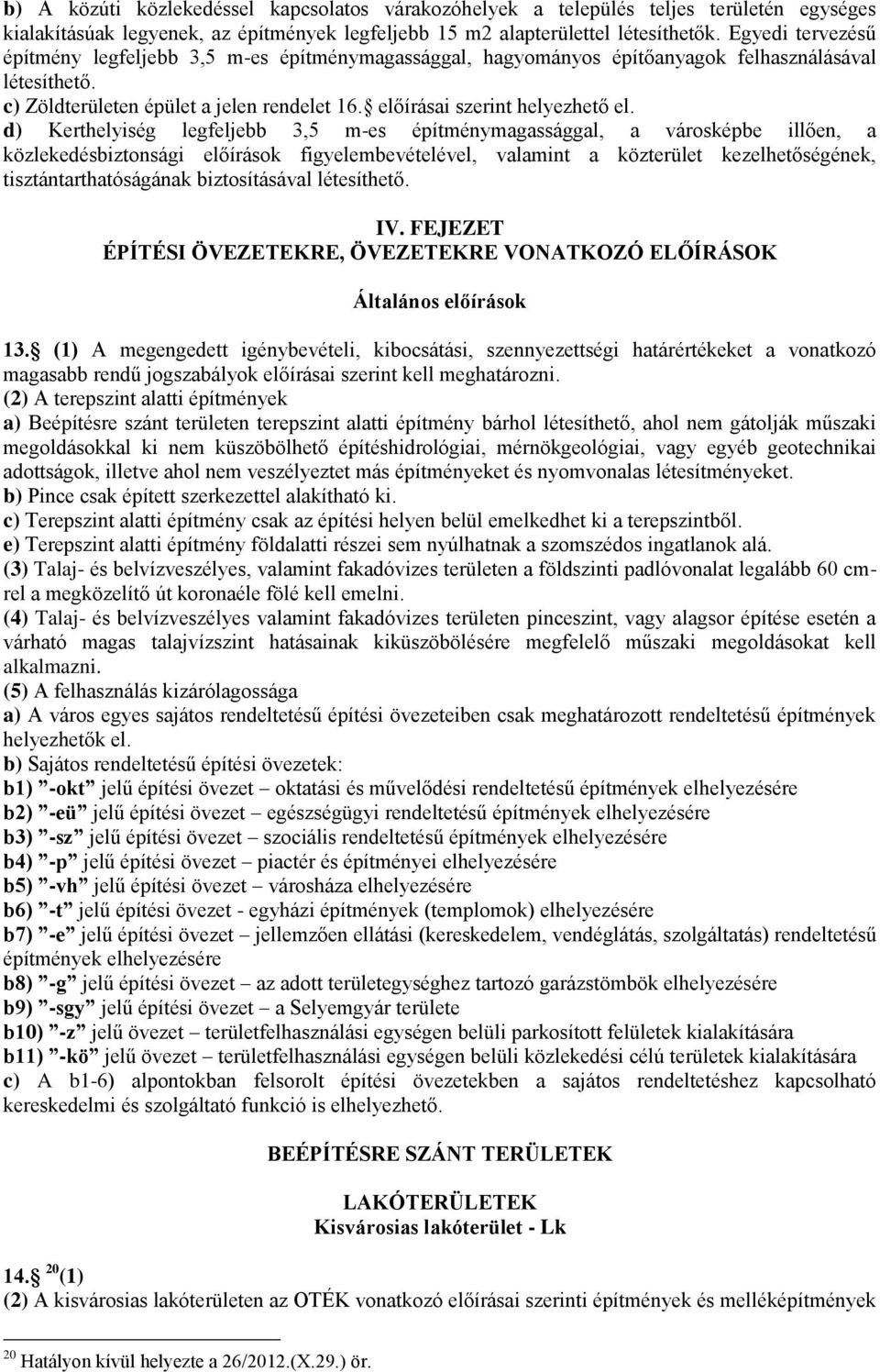 d) Kerthelyiség legfeljebb 3,5 m-es gal, a városképbe illően, a közlekedésbiztonsági előírások figyelembevételével, valamint a közterület kezelhetőségének, tisztántarthatóságának biztosításával