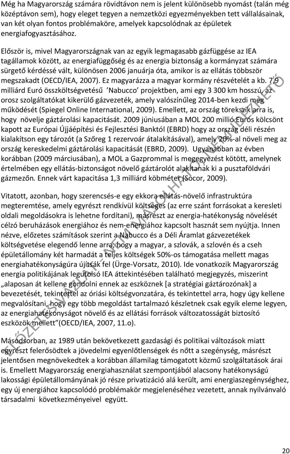 Először is, mivel Magyarországnak van az egyik legmagasabb gázfüggése az IEA tagállamok között, az energiafüggőség és az energia biztonság a kormányzat számára sürgető kérdéssé vált, különösen 2006