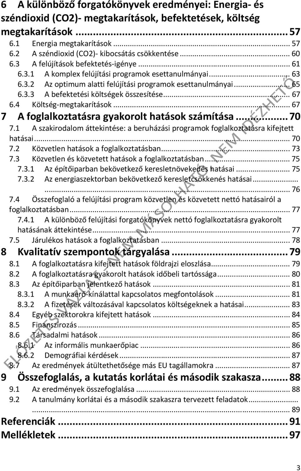 ..67 6.4 Költség-megtakarítások...67 7 A foglalkoztatásra gyakorolt hatások számítása...70 7.1 A szakirodalom áttekintése: a beruházási programok foglalkoztatásra kifejtett hatásai...70 7.2 Közvetlen hatások a foglalkoztatásban.