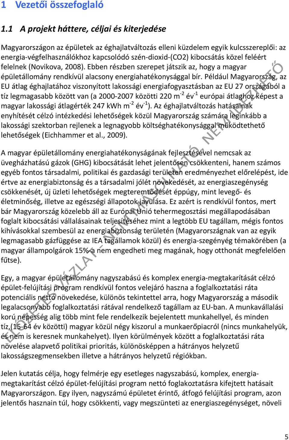 közel feléért felelnek (Novikova, 2008). Ebben részben szerepet játszik az, hogy a magyar épületállomány rendkívül alacsony energiahatékonysággal bír.