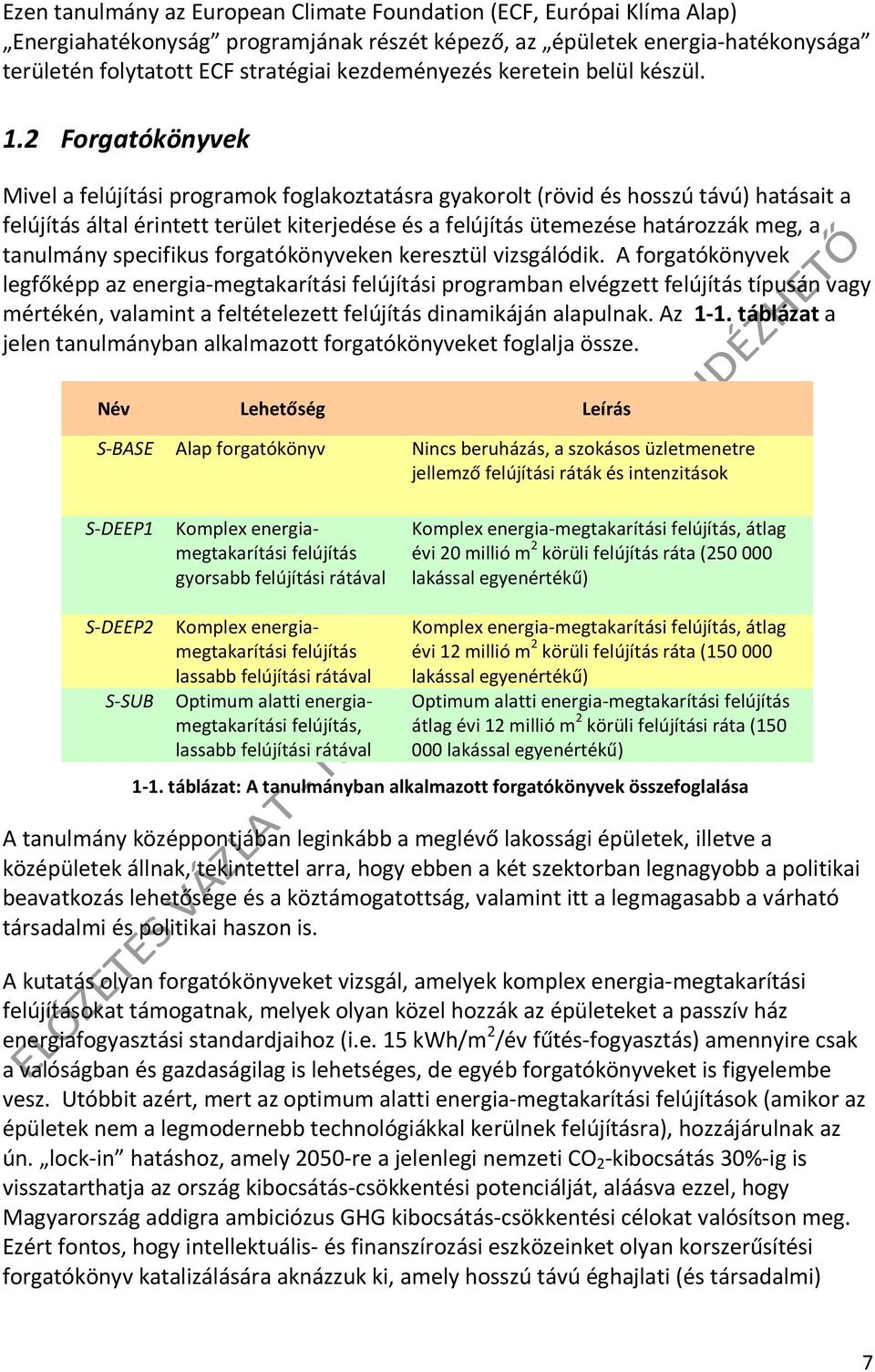 2 Forgatókönyvek Mivel a felújítási programok foglakoztatásra gyakorolt (rövid és hosszú távú) hatásait a felújítás által érintett terület kiterjedése és a felújítás ütemezése határozzák meg, a