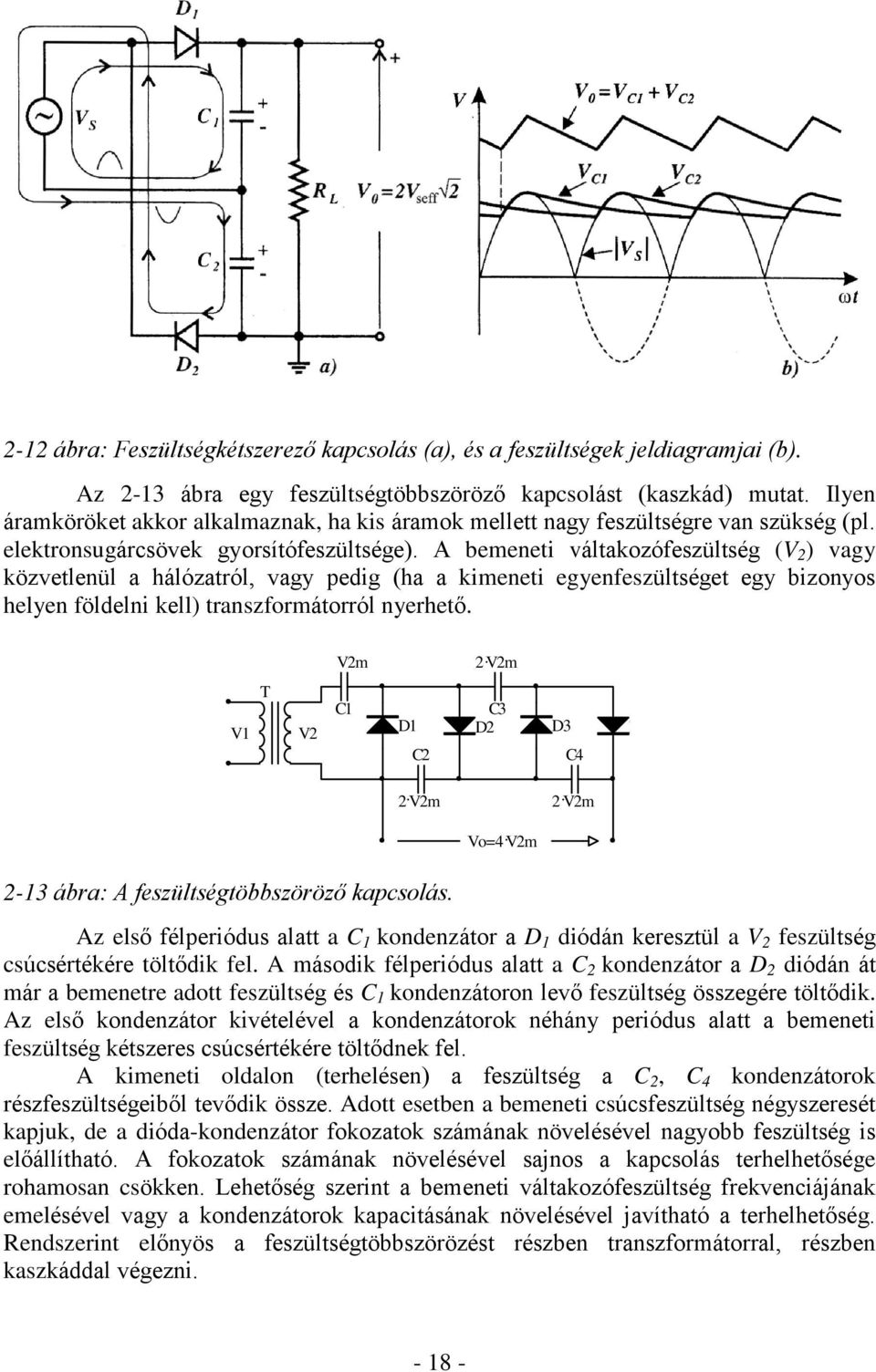 A bemeneti váltakozófeszültség (V 2 ) vagy közvetlenül a hálózatról, vagy pedig (ha a kimeneti egyenfeszültséget egy bizonyos helyen földelni kell) transzformátorról nyerhetõ. V2m 2.