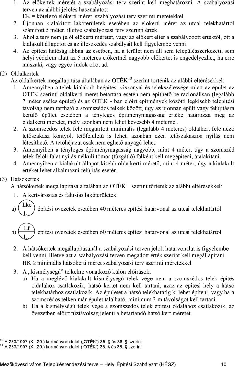 Ahol a terv nem jelöl előkerti méretet, vagy az előkert eltér a szabályozott értéktől, ott a kialakult állapotot és az illeszkedés szabályait kell figyelembe venni. 4.