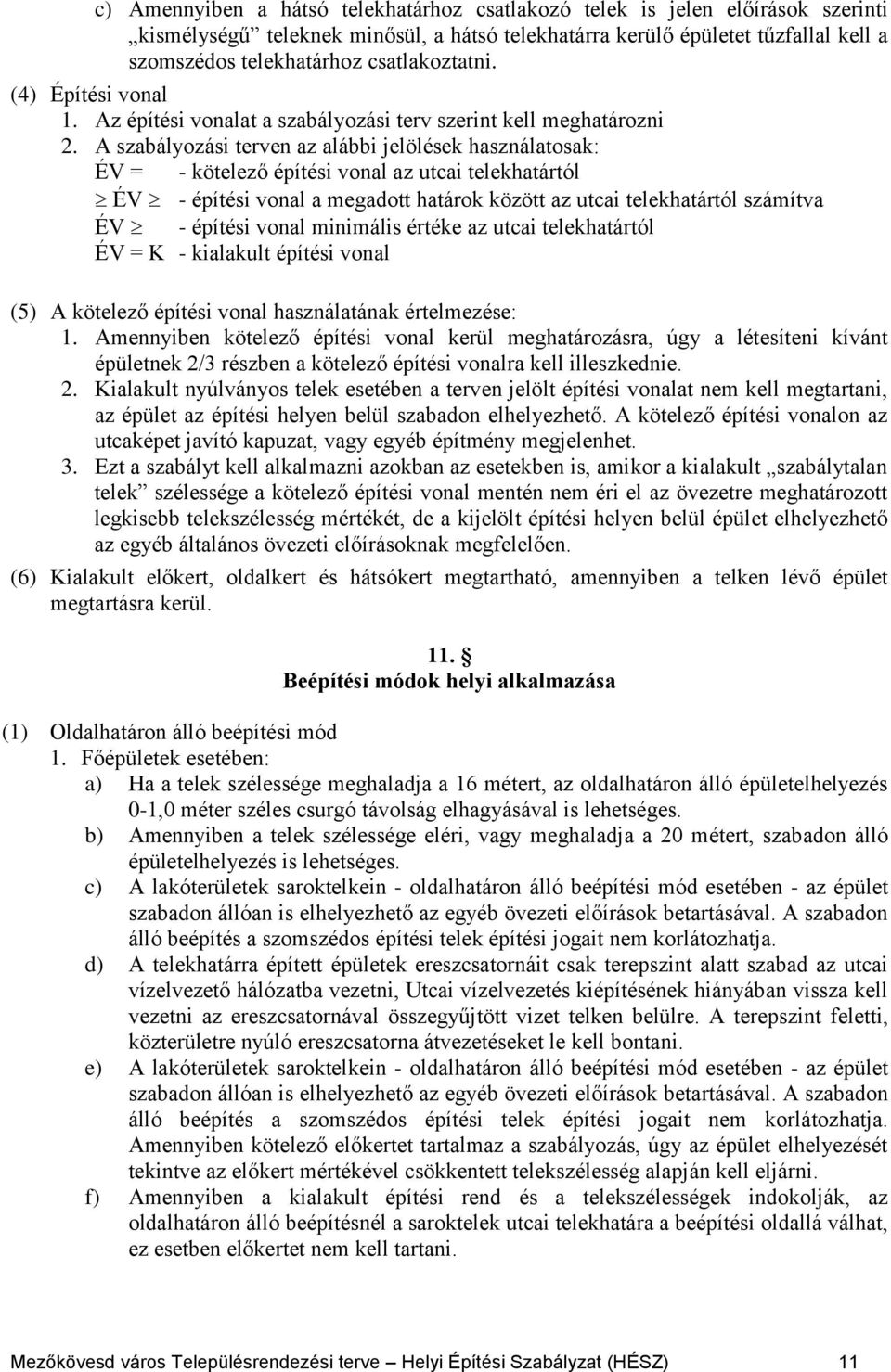 A szabályozási terven az alábbi jelölések használatosak: ÉV = - kötelező építési vonal az utcai telekhatártól ÉV - építési vonal a megadott határok között az utcai telekhatártól számítva ÉV - építési