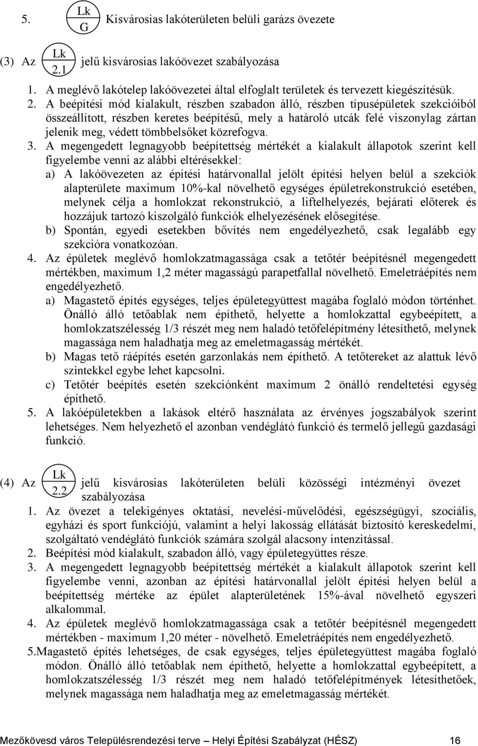 A beépítési mód kialakult, részben szabadon álló, részben típusépületek szekcióiból összeállított, részben keretes beépítésű, mely a határoló utcák felé viszonylag zártan jelenik meg, védett