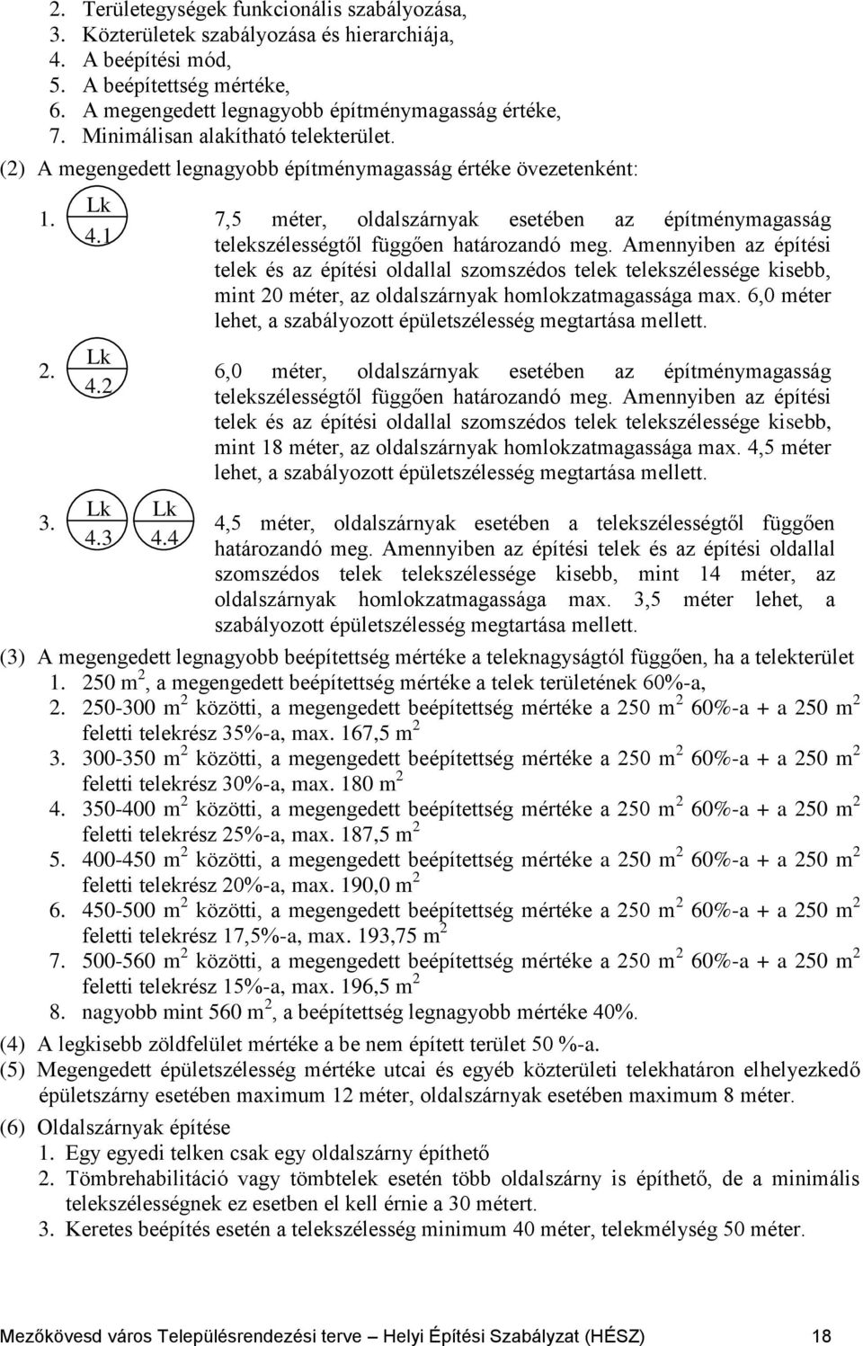 4 7,5 méter, oldalszárnyak esetében az építménymagasság telekszélességtől függően határozandó meg.