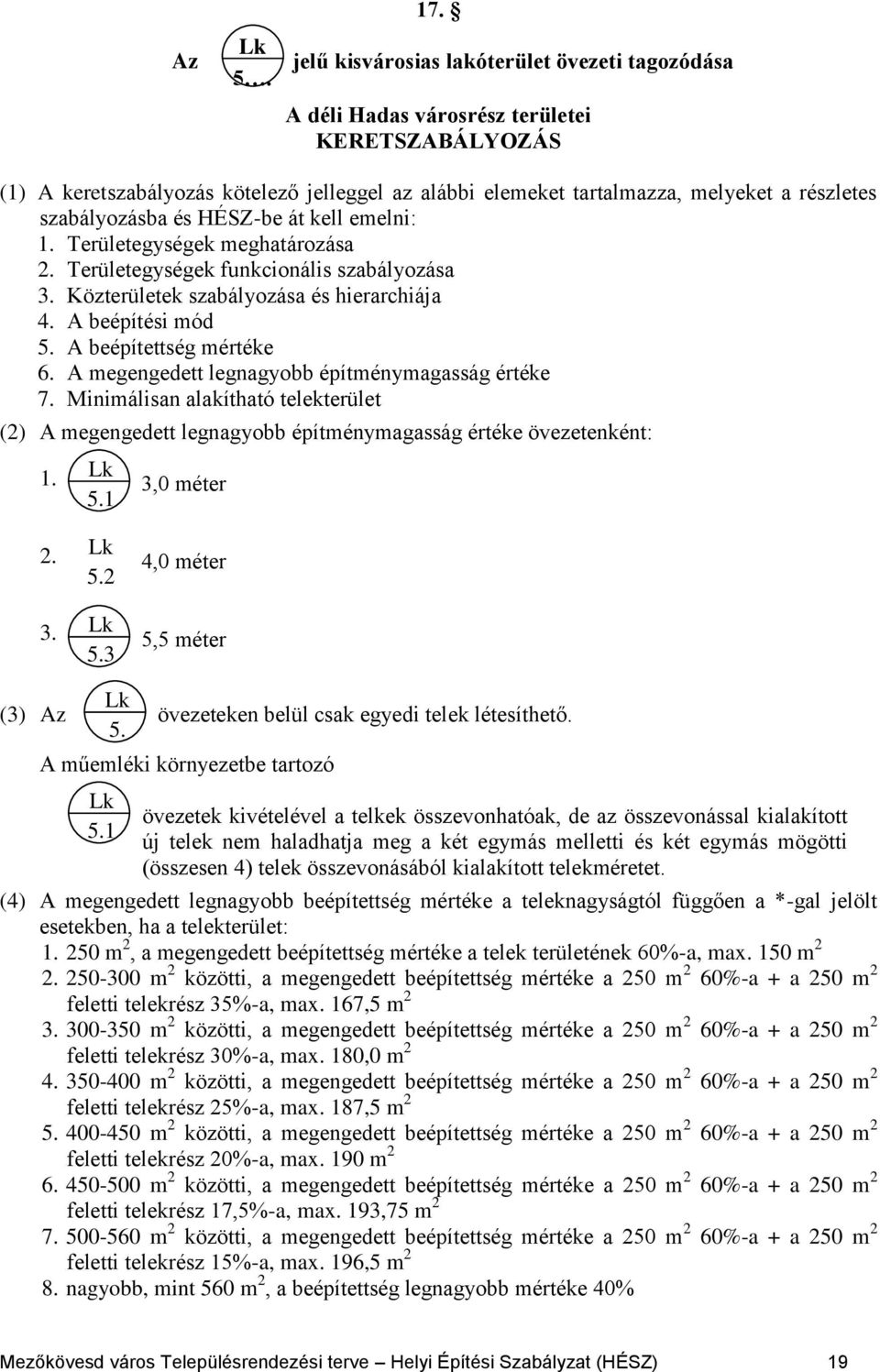 szabályozásba és HÉSZ-be át kell emelni: 1. Területegységek meghatározása 2. Területegységek funkcionális szabályozása 3. özterületek szabályozása és hierarchiája 4. A beépítési mód 5.