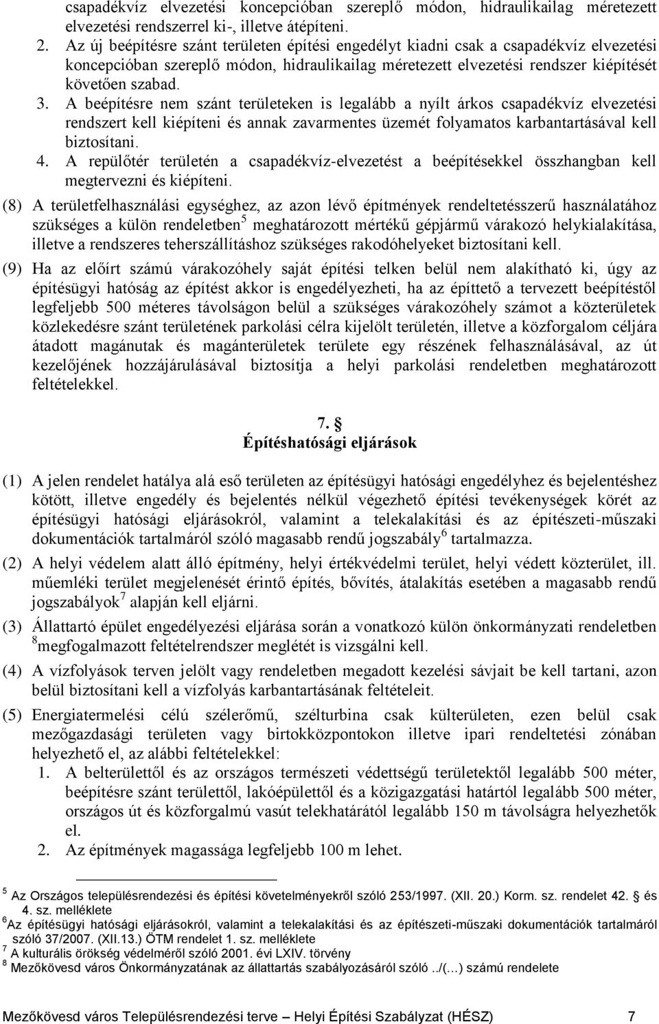 A beépítésre nem szánt területeken is legalább a nyílt árkos csapadékvíz elvezetési rendszert kell kiépíteni és annak zavarmentes üzemét folyamatos karbantartásával kell biztosítani. 4.