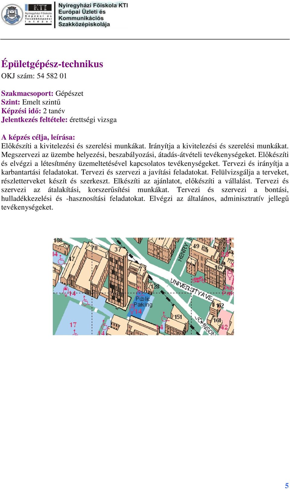 Tervezi és irányítja a karbantartási feladatokat. Tervezi és szervezi a javítási feladatokat. Felülvizsgálja a terveket, részletterveket készít és szerkeszt.