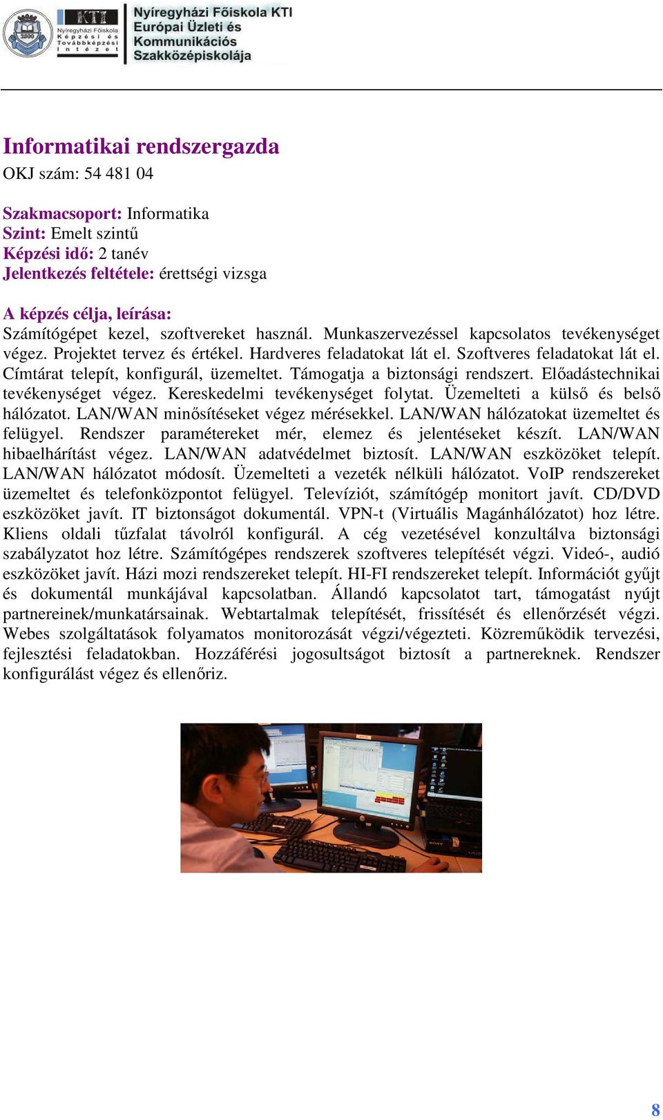 Előadástechnikai tevékenységet végez. Kereskedelmi tevékenységet folytat. Üzemelteti a külső és belső hálózatot. LAN/WAN minősítéseket végez mérésekkel. LAN/WAN hálózatokat üzemeltet és felügyel.