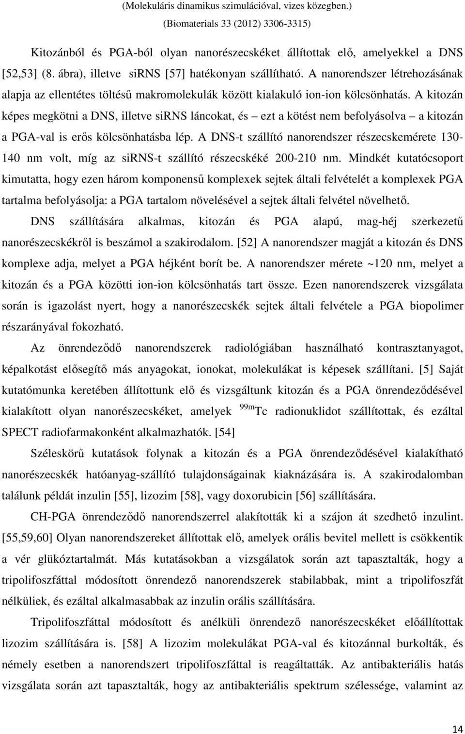 A kitozán képes megkötni a DNS, illetve sirns láncokat, és ezt a kötést nem befolyásolva a kitozán a PGA-val is erős kölcsönhatásba lép.