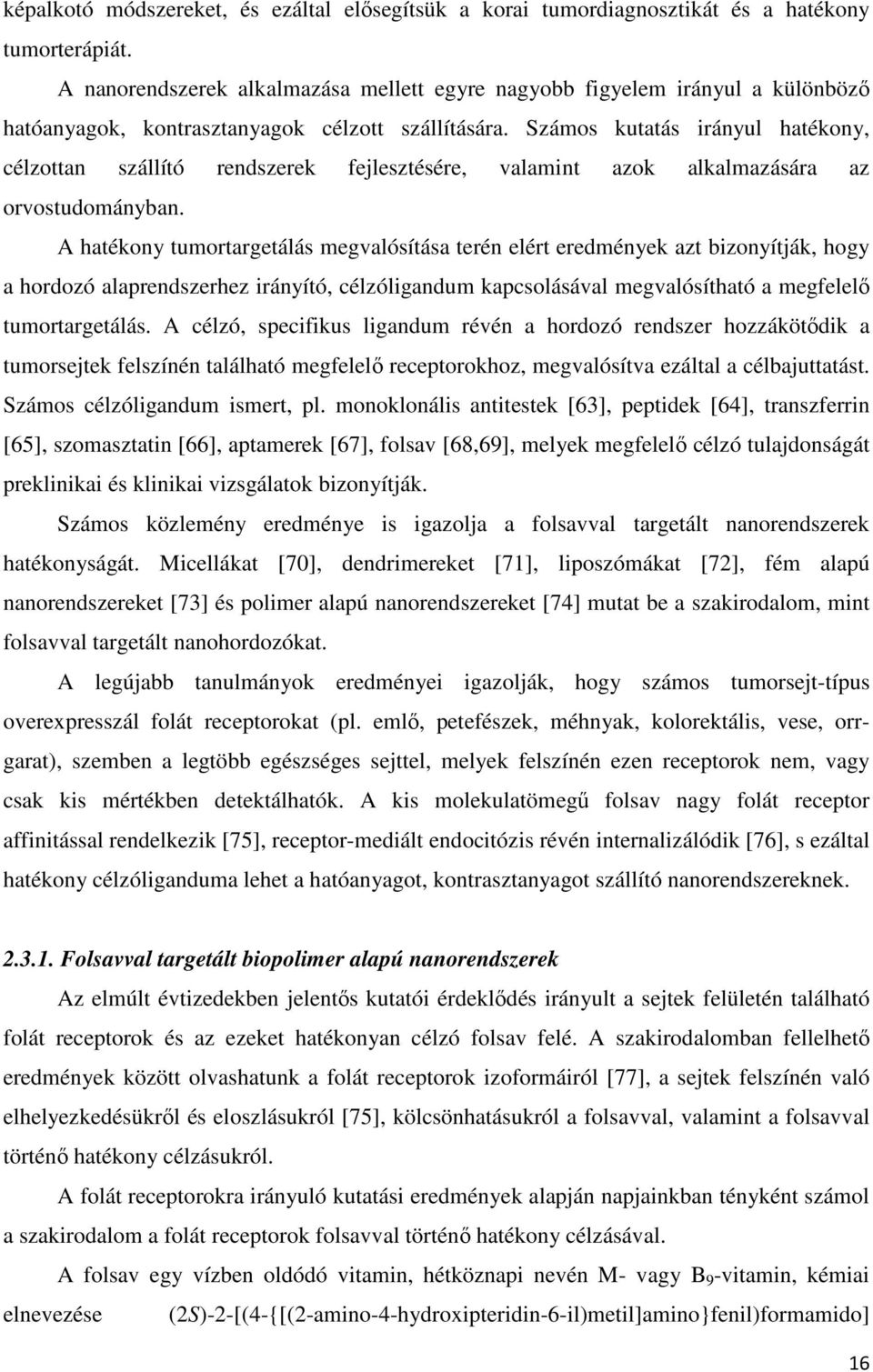 Számos kutatás irányul hatékony, célzottan szállító rendszerek fejlesztésére, valamint azok alkalmazására az orvostudományban.