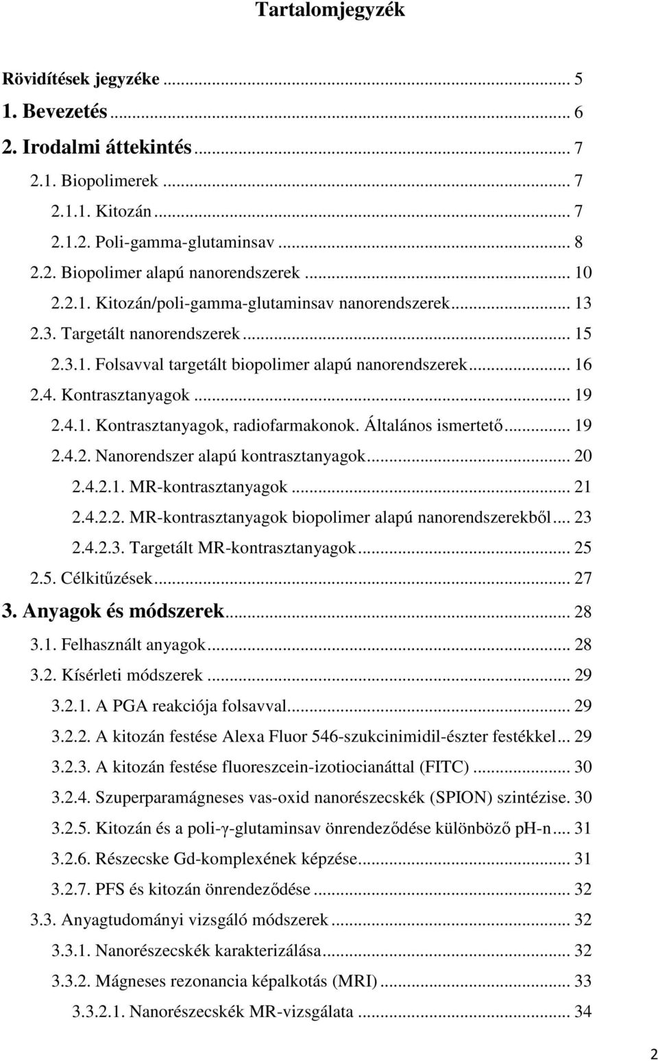 Általános ismertető... 19 2.4.2. Nanorendszer alapú kontrasztanyagok... 20 2.4.2.1. MR-kontrasztanyagok... 21 2.4.2.2. MR-kontrasztanyagok biopolimer alapú nanorendszerekből... 23 