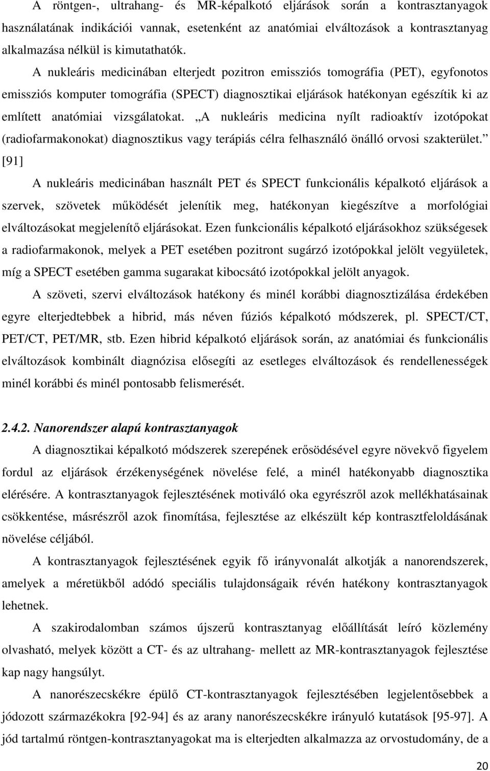 vizsgálatokat. A nukleáris medicina nyílt radioaktív izotópokat (radiofarmakonokat) diagnosztikus vagy terápiás célra felhasználó önálló orvosi szakterület.