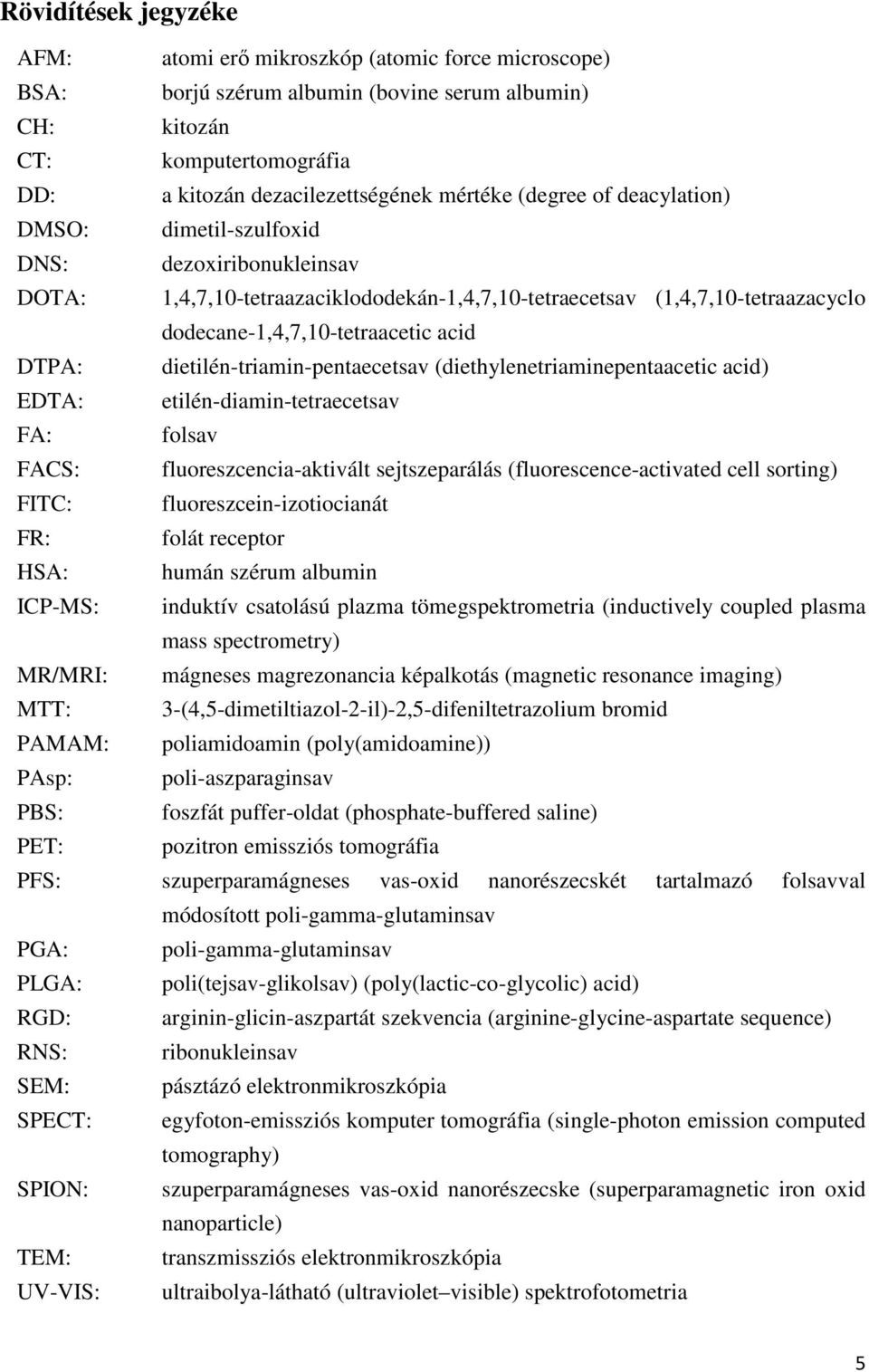 dietilén-triamin-pentaecetsav (diethylenetriaminepentaacetic acid) EDTA: etilén-diamin-tetraecetsav FA: folsav FACS: fluoreszcencia-aktivált sejtszeparálás (fluorescence-activated cell sorting) FITC: