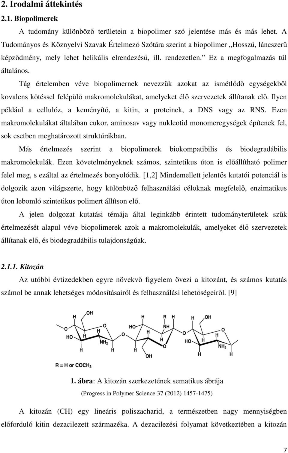 Tág értelemben véve biopolimernek nevezzük azokat az ismétlődő egységekből kovalens kötéssel felépülő makromolekulákat, amelyeket élő szervezetek állítanak elő.