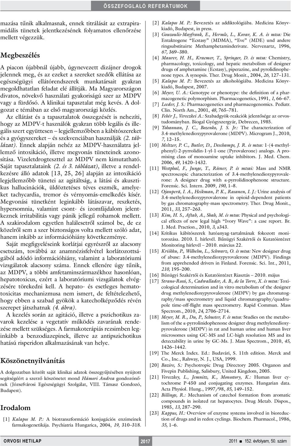 állítják. Ma Magyarországon divatos, növekvő használati gyakoriságú szer az MDPV vagy a fürdősó. A klinikai tapasztalat még kevés. A dolgozat e témában az első magyarországi közlés.