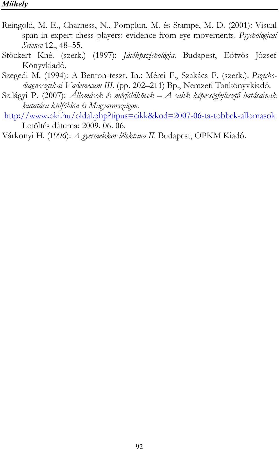 (pp. 202 211) Bp., Nemzeti Tankönyvkiadó. Szilágyi P. (2007): Állomások és mérföldkövek A sakk képességfejlesztő hatásainak kutatása külföldön és Magyarországon. http://www.