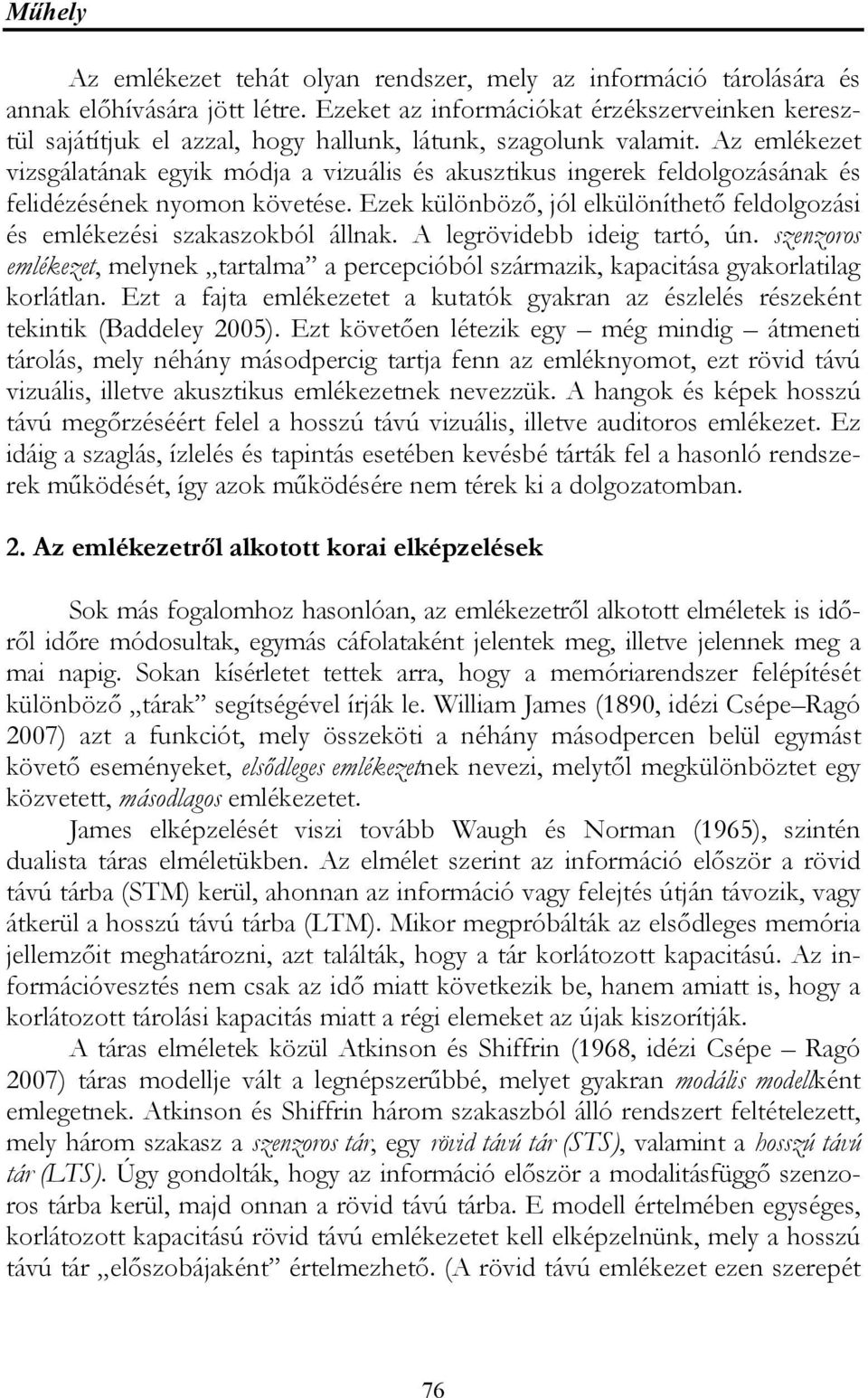 Az emlékezet vizsgálatának egyik módja a vizuális és akusztikus ingerek feldolgozásának és felidézésének nyomon követése.